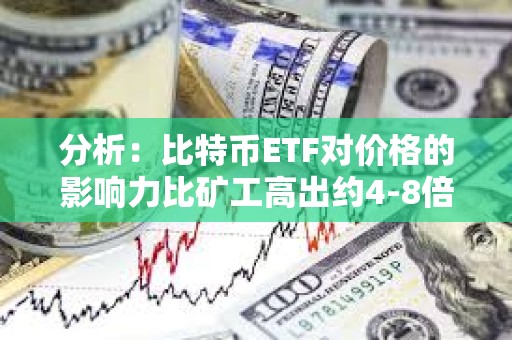 分析：比特幣ETF對價格的影響力比礦工高出約4-8倍