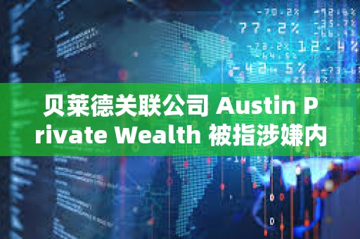 貝萊德關聯公司 Austin Private Wealth 被指涉嫌內幕交易