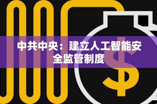 中共中央：建立人工智能安全監管制度