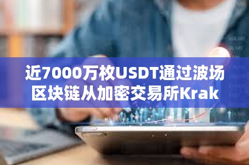 近7000萬枚USDT通過波場區塊鏈從加密交易所Kraken轉入Bitfinex