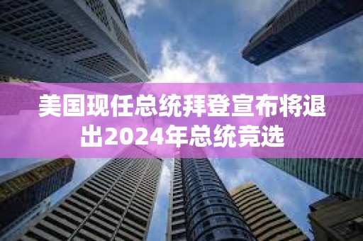 美國現任總統拜登宣布將退出2024年總統競選