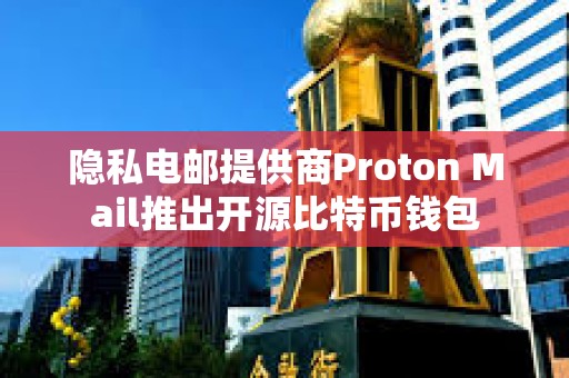隱私電郵提供商Proton Mail推出開源比特幣錢包