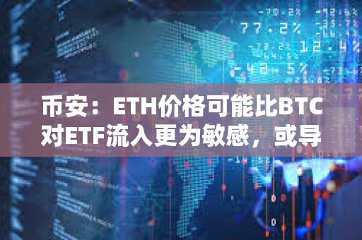 幣安：ETH價格可能比BTC對ETF流入更為敏感，或導致更劇烈的價格波動