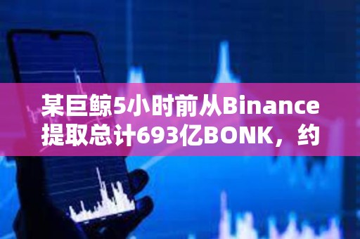 某巨鯨5小時前從Binance提取總計(jì)693億BONK，約合370萬美元