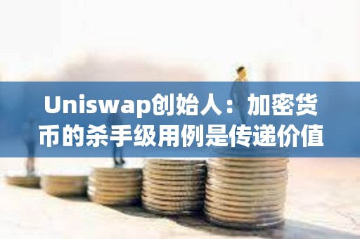 Uniswap創(chuàng)始人：加密貨幣的殺手級用例是傳遞價值