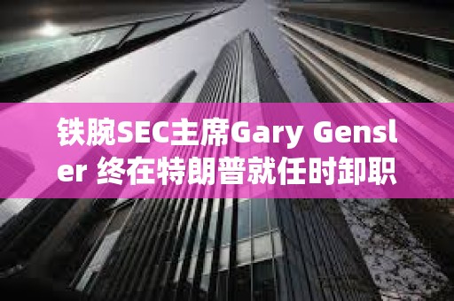 鐵腕SEC主席Gary Gensler 終在特朗普就任時卸職