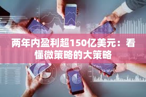 兩年內(nèi)盈利超150億美元：看懂微策略的大策略