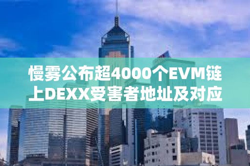 慢霧公布超4000個EVM鏈上DEXX受害者地址及對應攻擊者地址