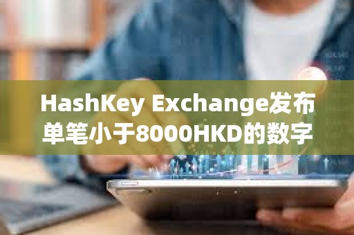 HashKey Exchange發布單筆小于8000HKD的數字資產充值說明