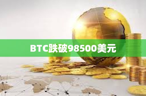 BTC跌破98500美元