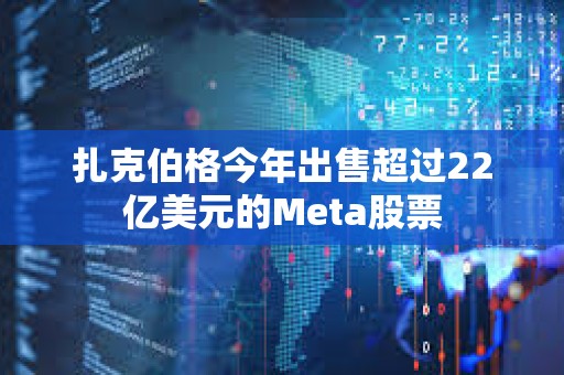 扎克伯格今年出售超過22億美元的Meta股票