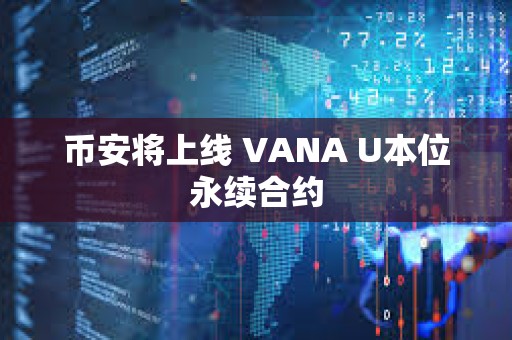 幣安將上線 VANA U本位永續(xù)合約