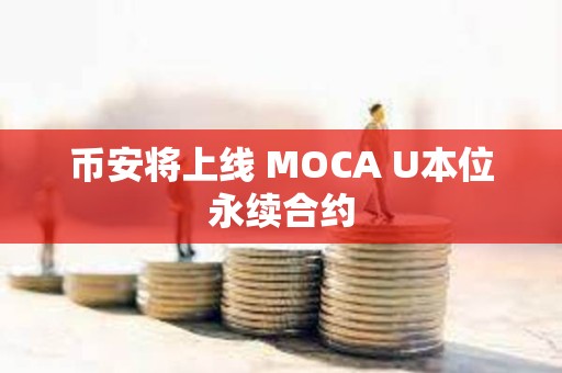 幣安將上線 MOCA U本位永續(xù)合約