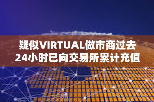 疑似VIRTUAL做市商過去24小時(shí)已向交易所累計(jì)充值323萬枚VIRTUAL，價(jià)值867萬美元