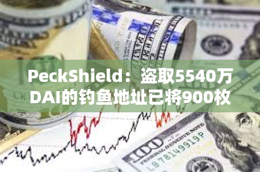 PeckShield：盜取5540萬DAI的釣魚地址已將900枚ETH轉(zhuǎn)移到Tornado cash