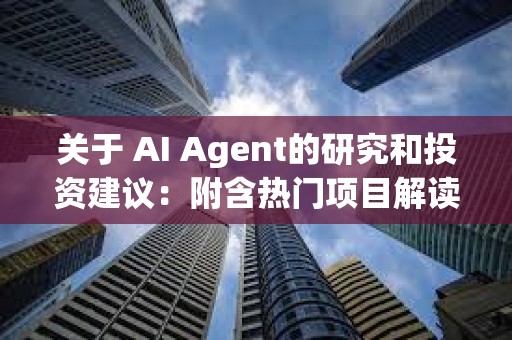 關(guān)于 AI Agent的研究和投資建議：附含熱門項(xiàng)目解讀