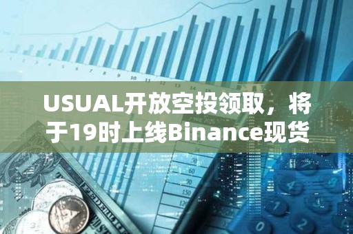 USUAL開放空投領取，將于19時上線Binance現貨