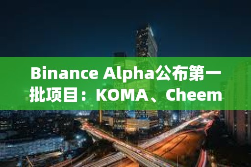 Binance Alpha公布第一批項目：KOMA、Cheems、APX、ai16z和AIXBT