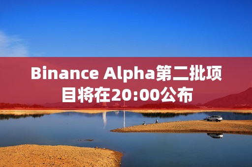 Binance Alpha第二批項目將在20:00公布