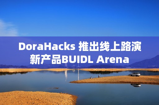 DoraHacks 推出線上路演新產品BUIDL Arena