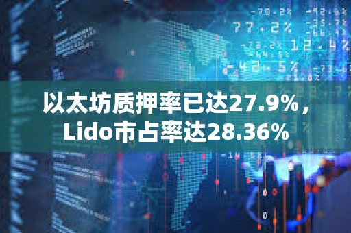 以太坊質押率已達27.9%，Lido市占率達28.36%