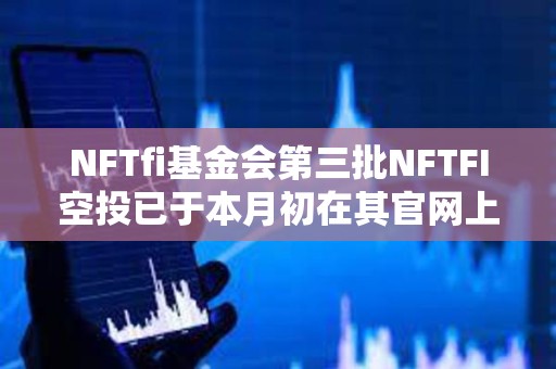 NFTfi基金會第三批NFTFI空投已于本月初在其官網上線