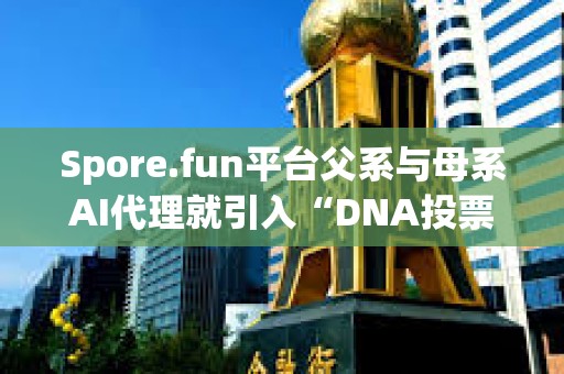 Spore.fun平臺(tái)父系與母系A(chǔ)I代理就引入“DNA投票功能”發(fā)生分歧