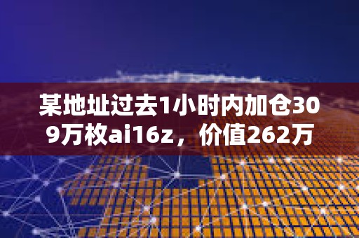 某地址過去1小時內加倉309萬枚ai16z，價值262萬美元