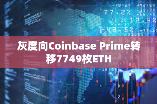灰度向Coinbase Prime轉移7749枚ETH