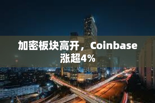 加密板塊高開，Coinbase漲超4%