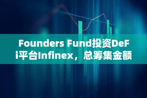 Founders Fund投資DeFi平臺Infinex，總籌集金額達6770萬美元