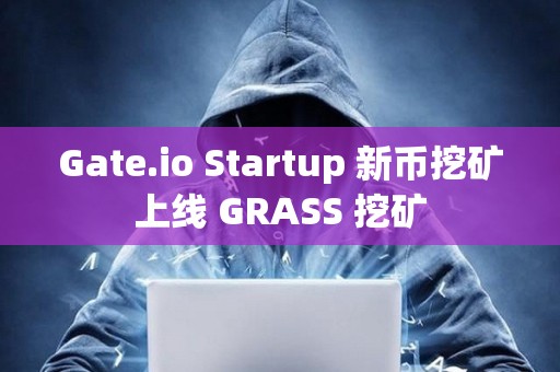 Gate.io Startup 新幣挖礦上線 GRASS 挖礦