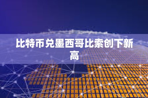 比特幣兌墨西哥比索創下新高