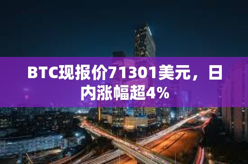 BTC現報價71301美元，日內漲幅超4%