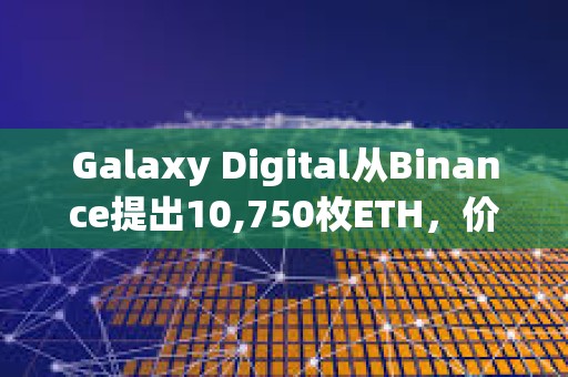 Galaxy Digital從Binance提出10,750枚ETH，價值2819萬美元