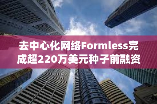 去中心化網絡Formless完成超220萬美元種子前融資，a16z crypto參投