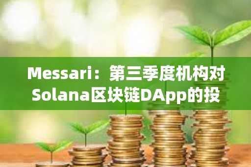 Messari：第三季度機構(gòu)對Solana區(qū)塊鏈DApp的投資增長54%