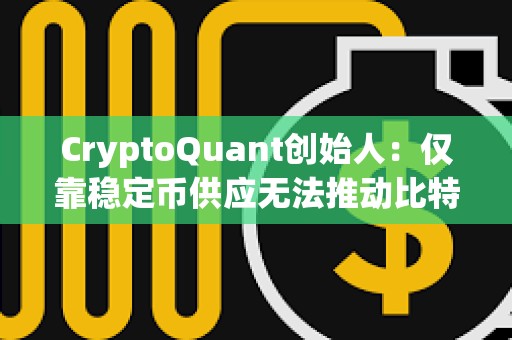 CryptoQuant創(chuàng)始人：僅靠穩(wěn)定幣供應(yīng)無法推動比特幣上漲