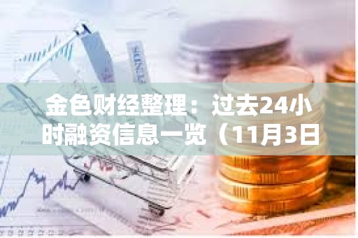 金色財(cái)經(jīng)整理：過去24小時(shí)融資信息一覽（11月3日）
