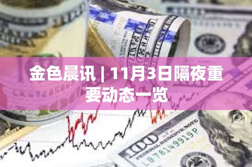 金色晨訊 | 11月3日隔夜重要動態(tài)一覽