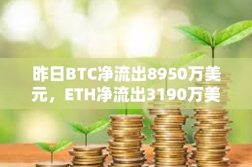 昨日BTC凈流出8950萬美元，ETH凈流出3190萬美元
