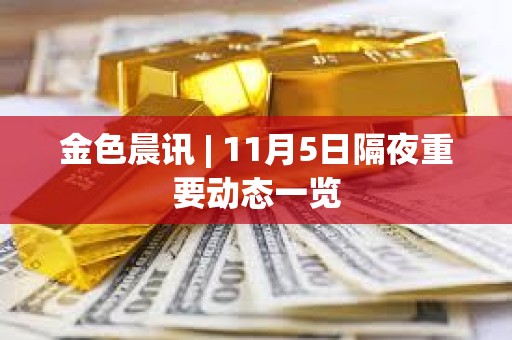 金色晨訊 | 11月5日隔夜重要動態一覽