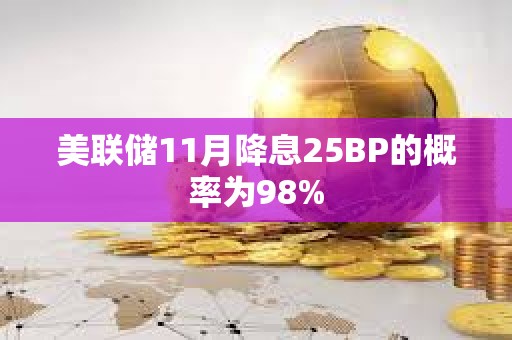 美聯(lián)儲(chǔ)11月降息25BP的概率為98%