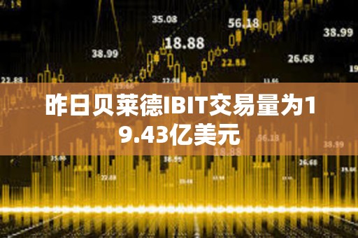 昨日貝萊德IBIT交易量為19.43億美元
