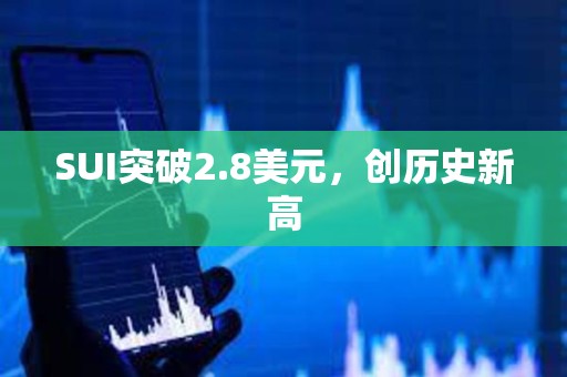 SUI突破2.8美元，創歷史新高