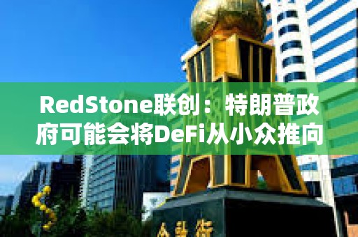 RedStone聯(lián)創(chuàng)：特朗普政府可能會將DeFi從小眾推向主流