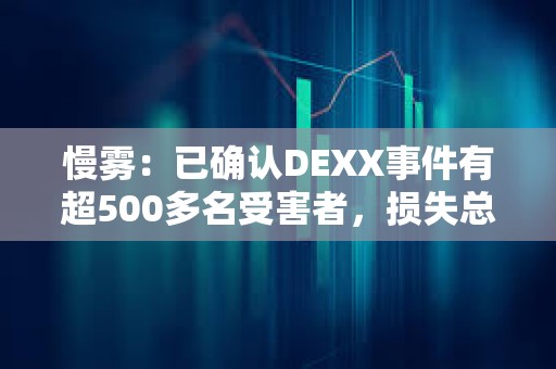 慢霧：已確認DEXX事件有超500多名受害者，損失總額約1300萬美元