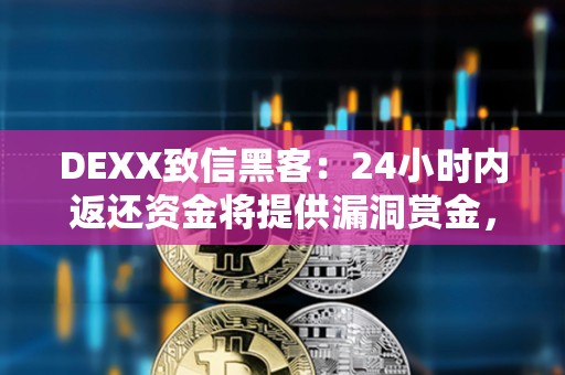 DEXX致信黑客：24小時內返還資金將提供漏洞賞金，否則將與警方采取執(zhí)法行動