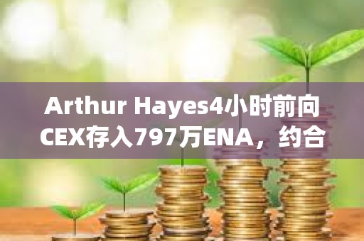 Arthur Hayes4小時(shí)前向CEX存入797萬(wàn)ENA，約合656萬(wàn)美元