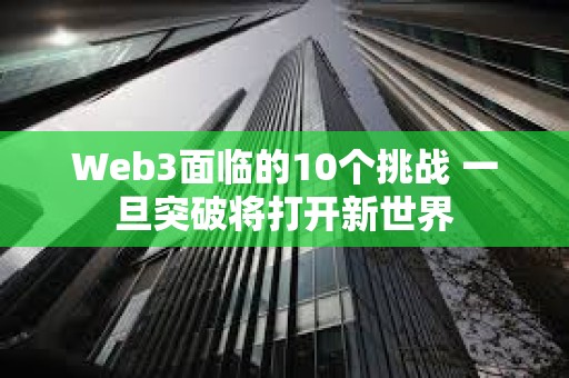 Web3面臨的10個挑戰 一旦突破將打開新世界
